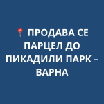 📍 ПРОДАВА СЕ ПАРЦЕЛ ДО ПИКАДИЛИ ПАРК – ВАРНА
